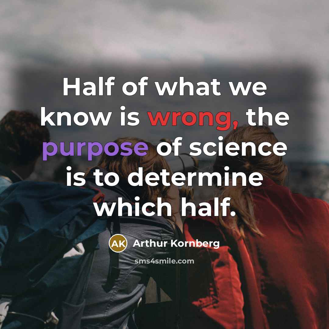 “Half of what we know is wrong, the purpose of…” quote by Arthur Kornberg