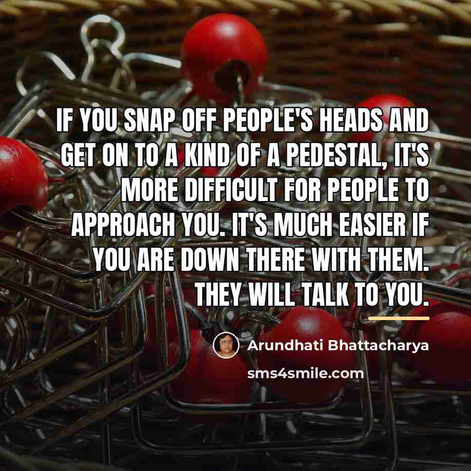 “If you snap off people's heads and get on to…” quote by Arundhati Bhattacharya