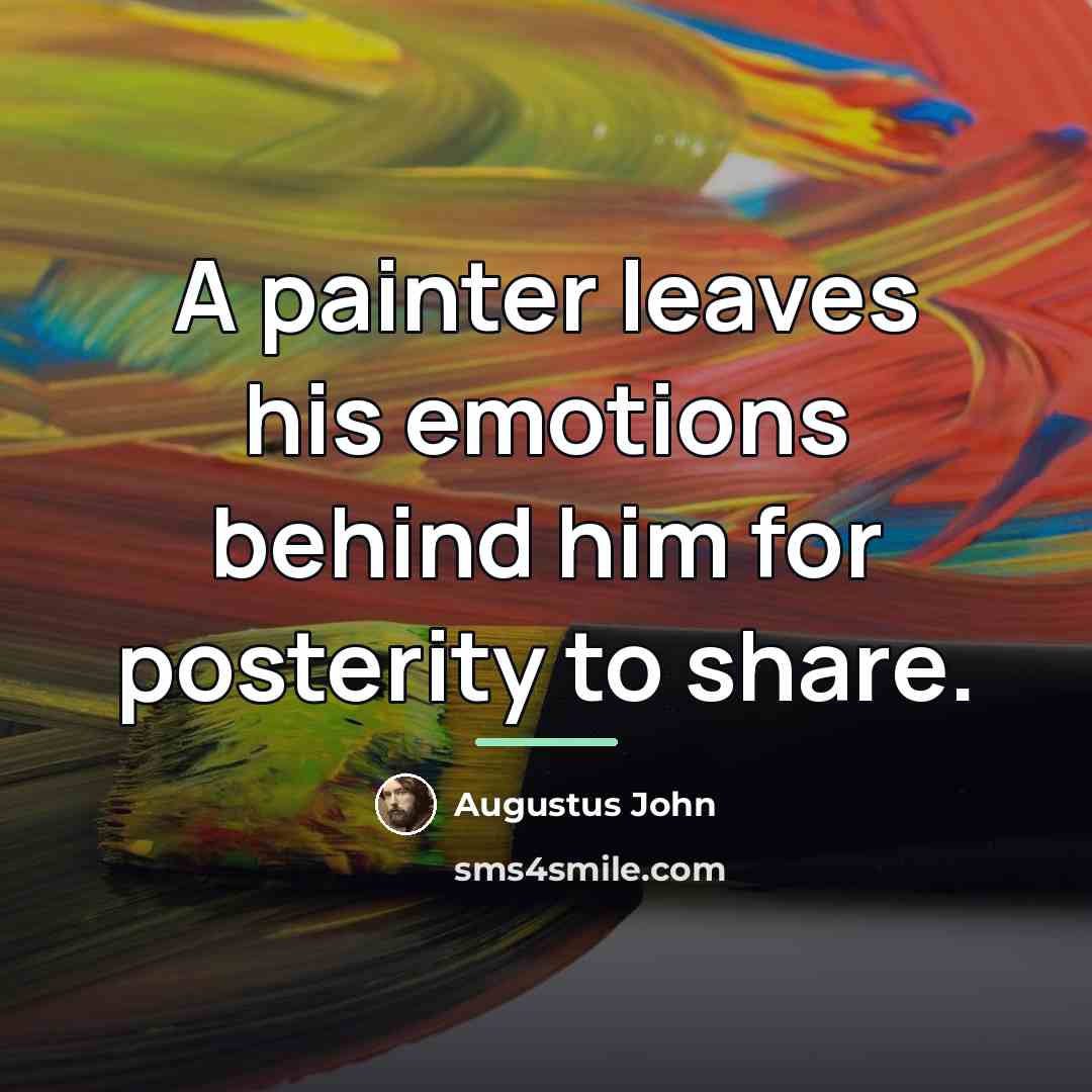 “A painter leaves his emotions behind him for posterity to…” quote by Augustus John
