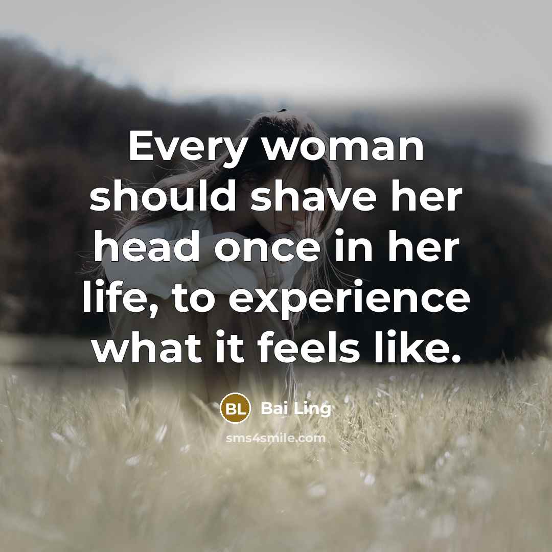 “Every woman should shave her head once in her life,…” quote by Bai Ling