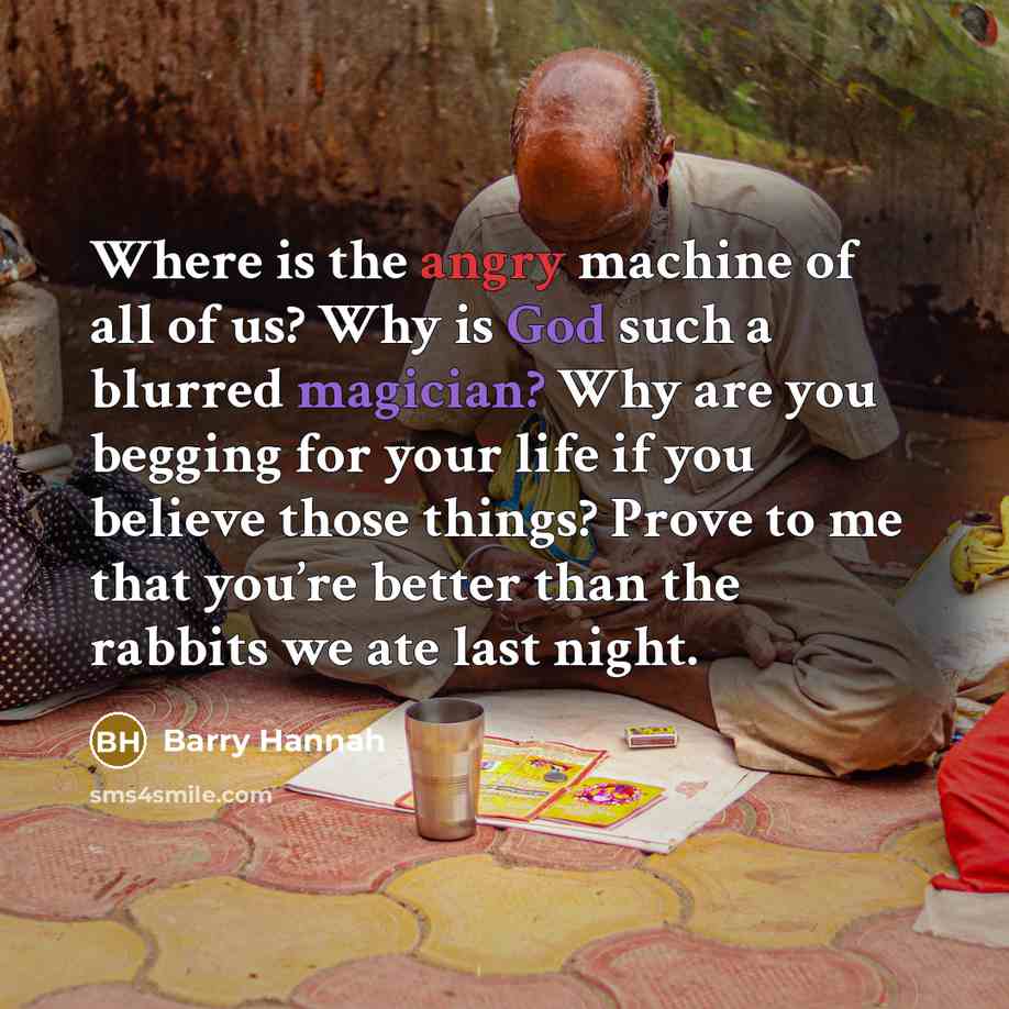 “Where is the angry machine of all of us? Why…” quote by Barry Hannah