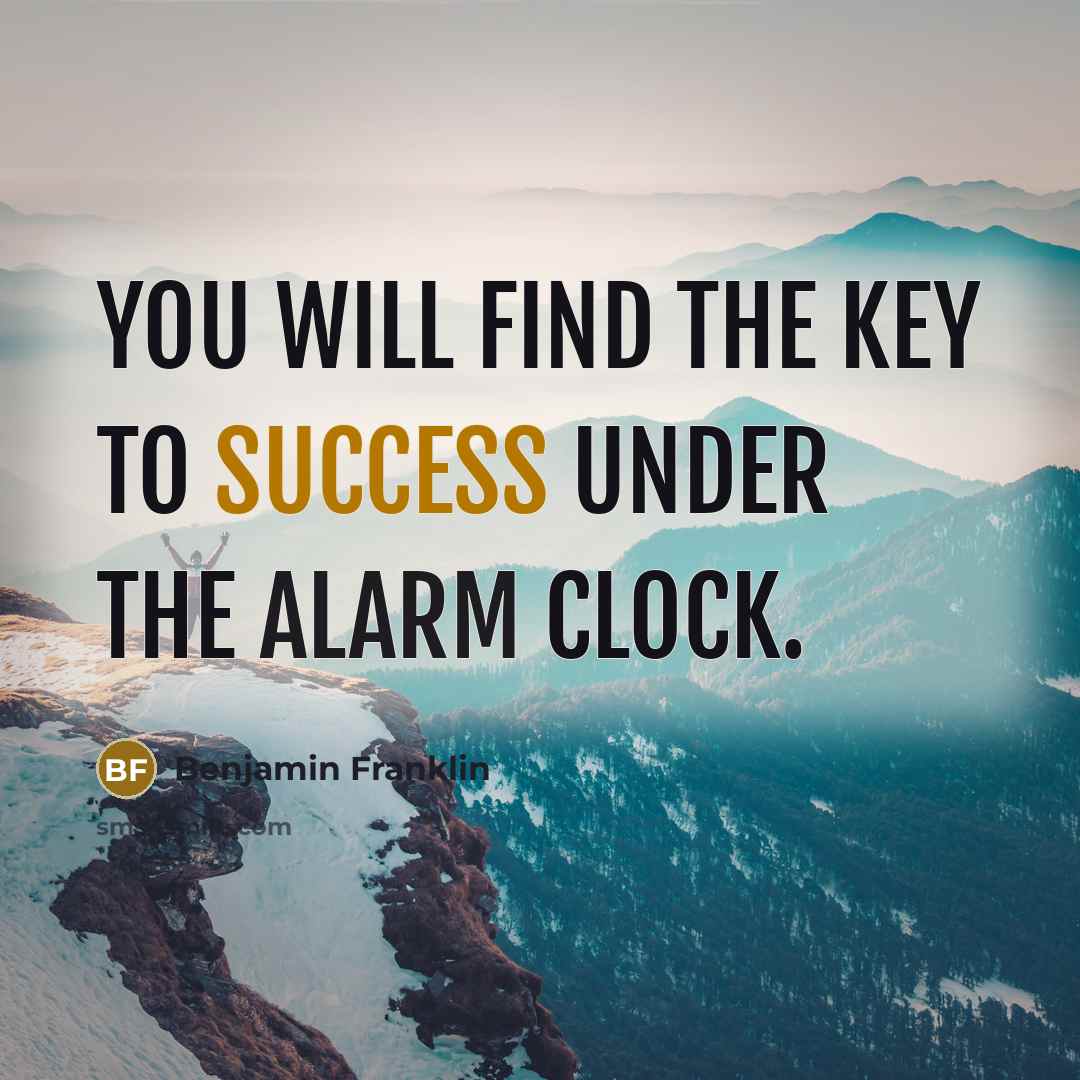 “You will find the key to success under the alarm…” quote by Benjamin Franklin