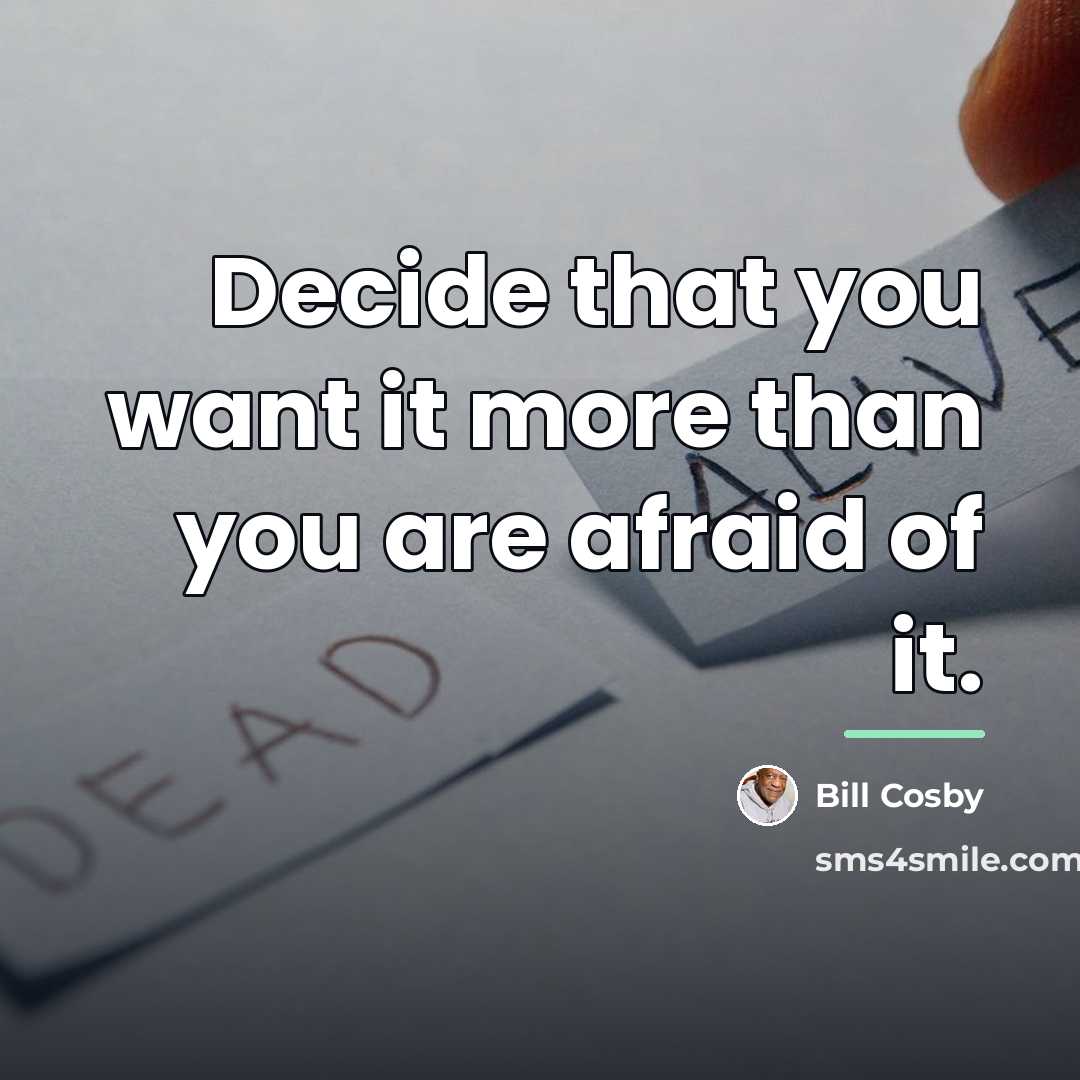 “Decide that you want it more than you are afraid…” quote by Bill Cosby