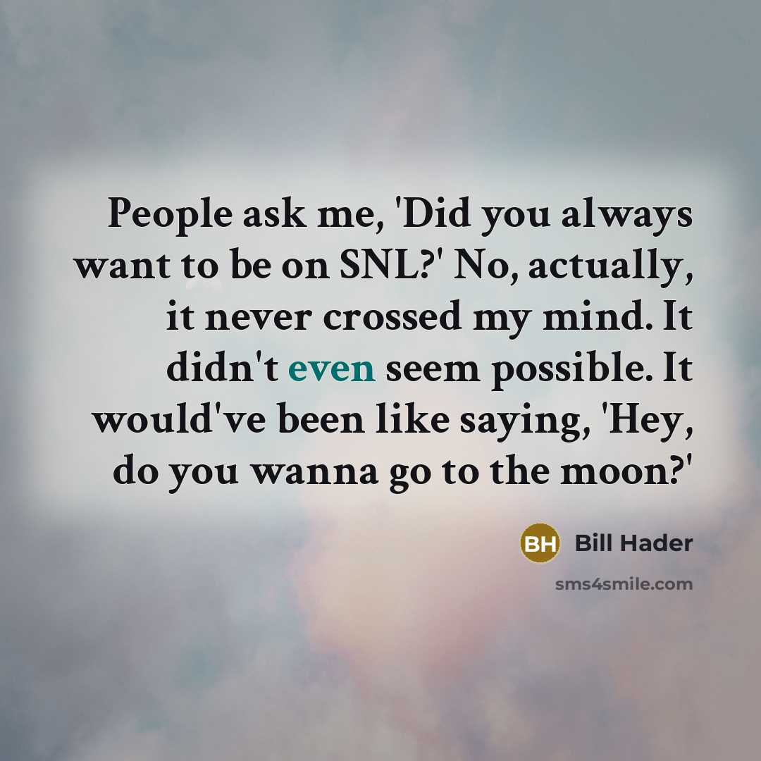 “People ask me, 'Did you always want to be on…” quote by Bill Hader