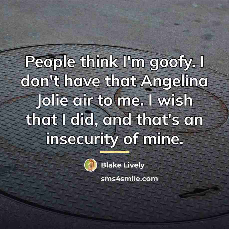 “People think I'm goofy. I don't have that Angelina Jolie…” quote by Blake Lively