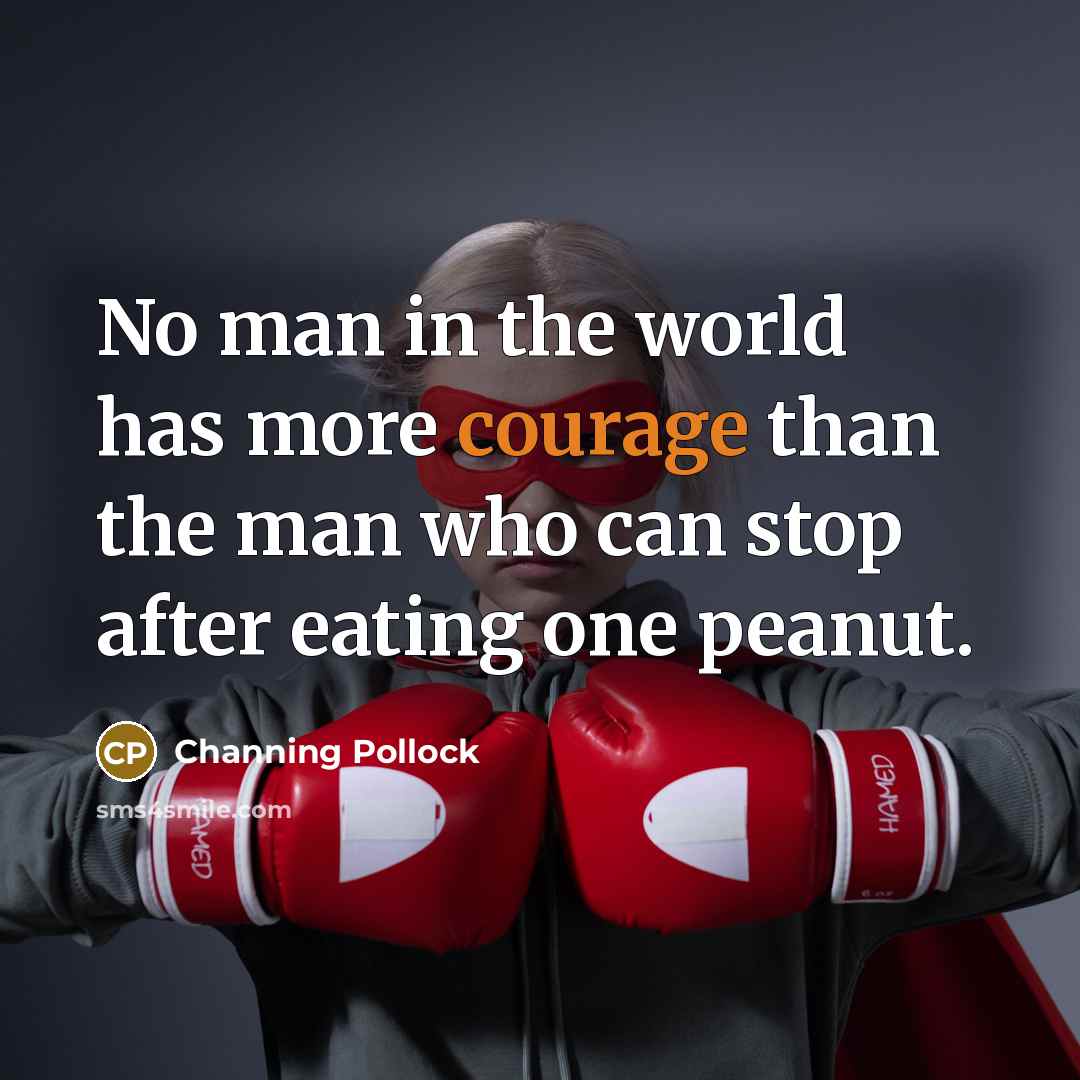 “No man in the world has more courage than the…” quote by Channing Pollock