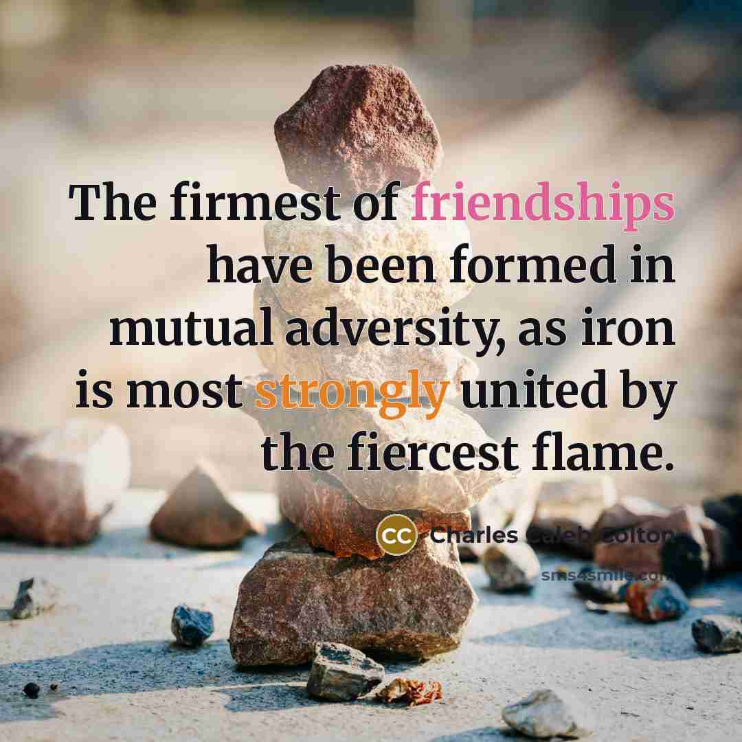 “The firmest of friendships have been formed in mutual adversity,…” quote by Charles Caleb Colton