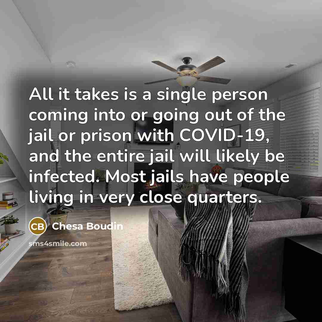“All it takes is a single person coming into or going out of the jail or prison with COVID-19, and the entire jail will likely be infected. Most jails have people living in very close quarters.” quote by Chesa Boudin