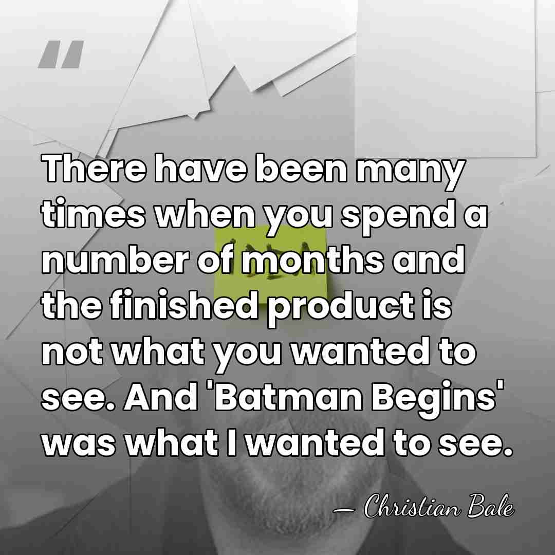 There have been many times when you spend a number of months&hellip; - Christian Bale