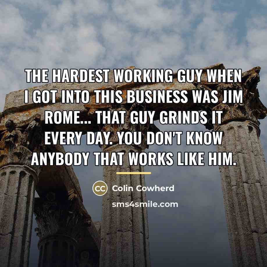 “The hardest working guy when I got into this business…” quote by Colin Cowherd