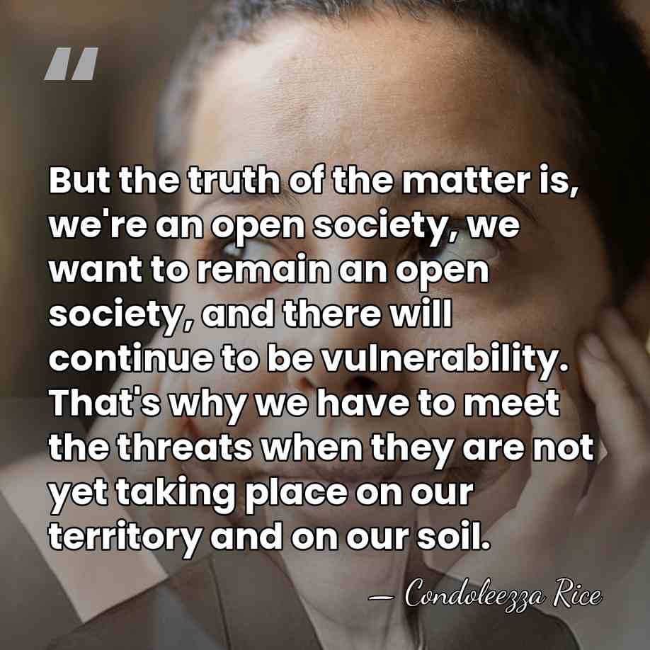 But the truth of the matter is, we're an open society, we&hellip; - Condoleezza Rice