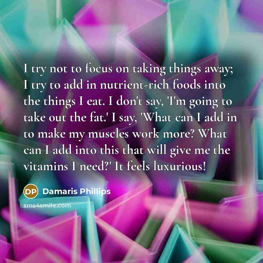 “I try not to focus on taking things away; I…” quote by Damaris Phillips