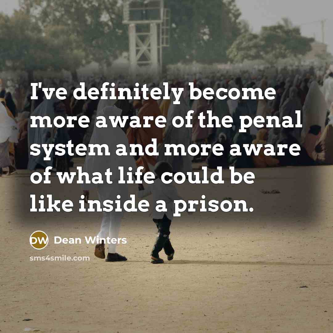 “I've definitely become more aware of the penal system and…” quote by Dean Winters