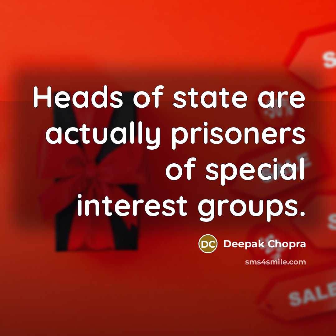 “Heads of state are actually prisoners of special interest groups.…” quote by Deepak Chopra