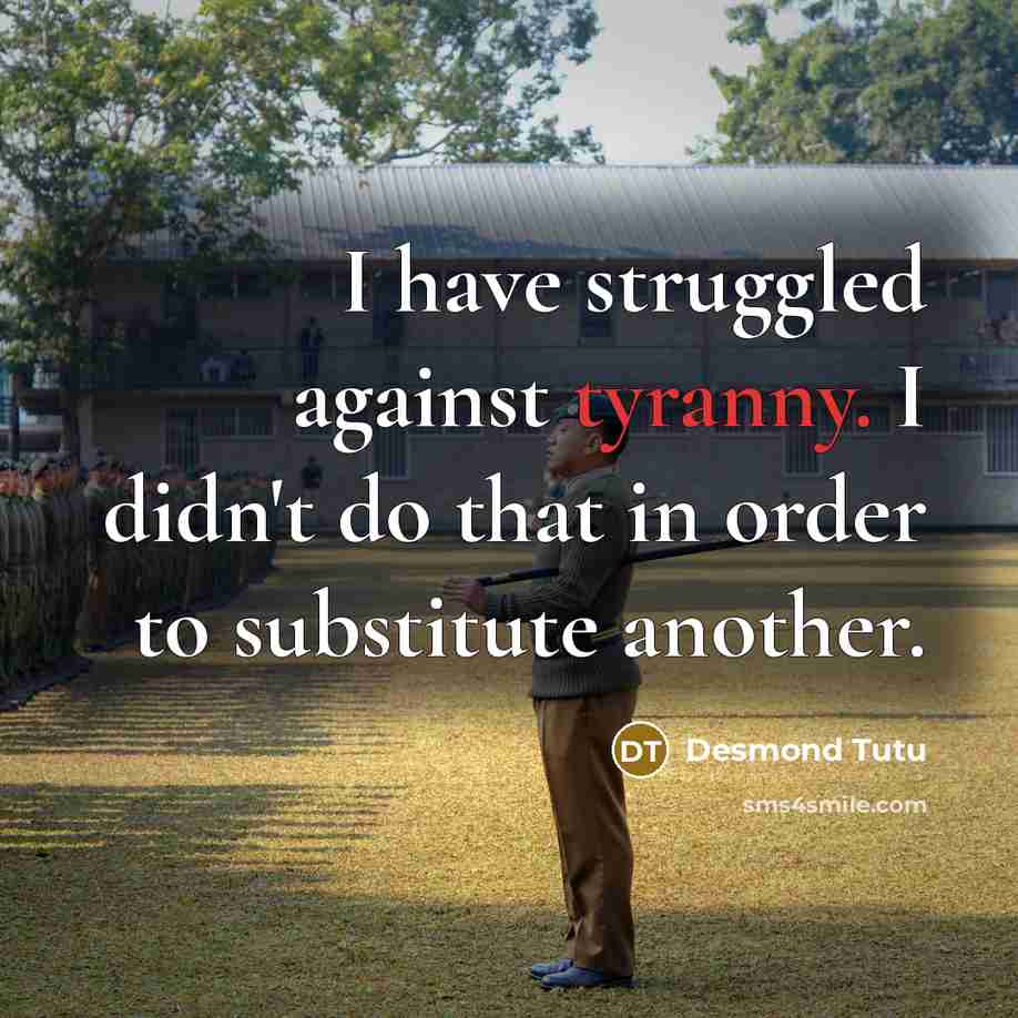 “I have struggled against tyranny. I didn't do that in…” quote by Desmond Tutu