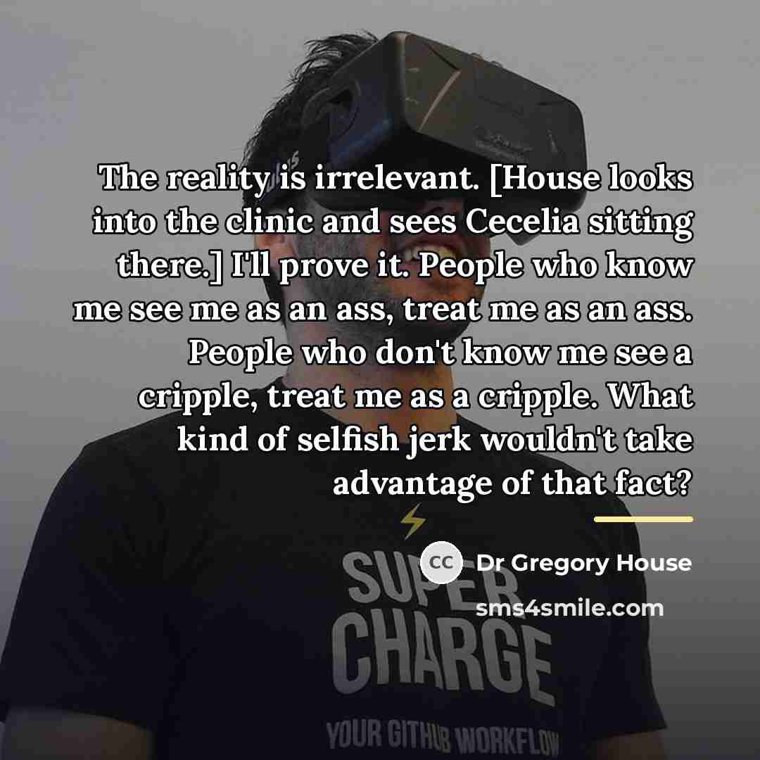 “The reality is irrelevant. [House looks into the clinic and…” quote by Dr Gregory House