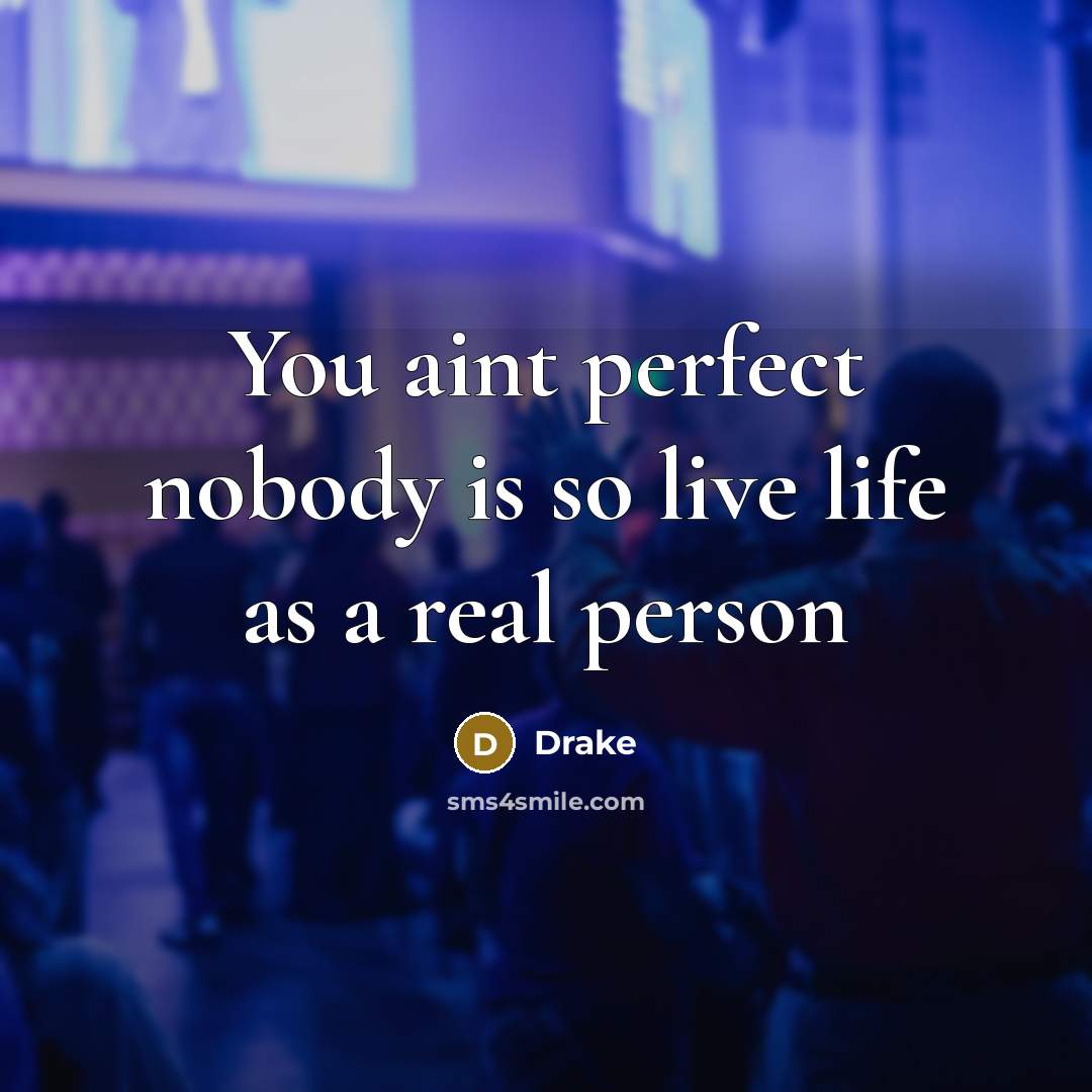 “You aint perfect nobody is so live life as a…” quote by Drake