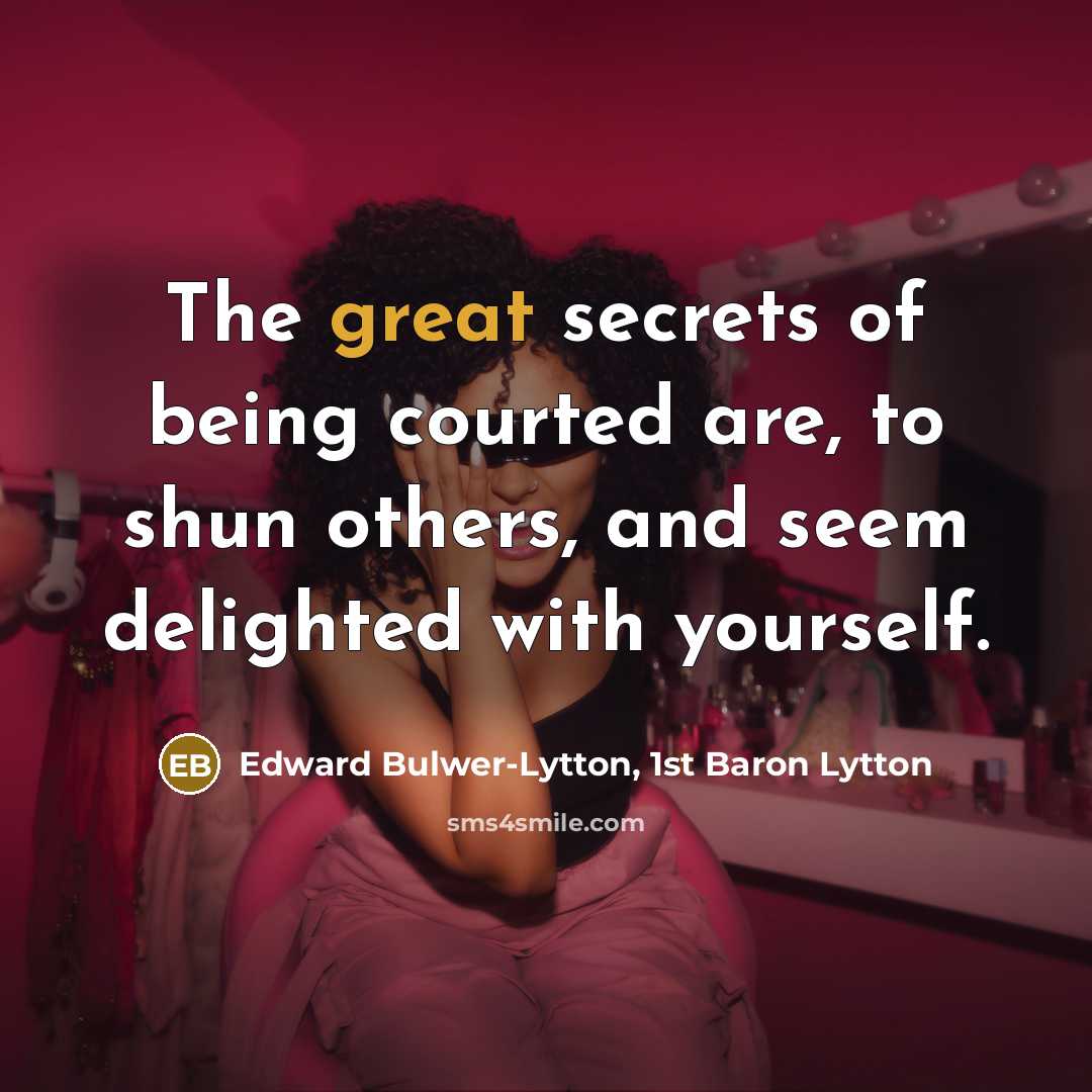 “The great secrets of being courted are, to shun others,…” quote by Edward Bulwer-Lytton, 1st Baron Lytton