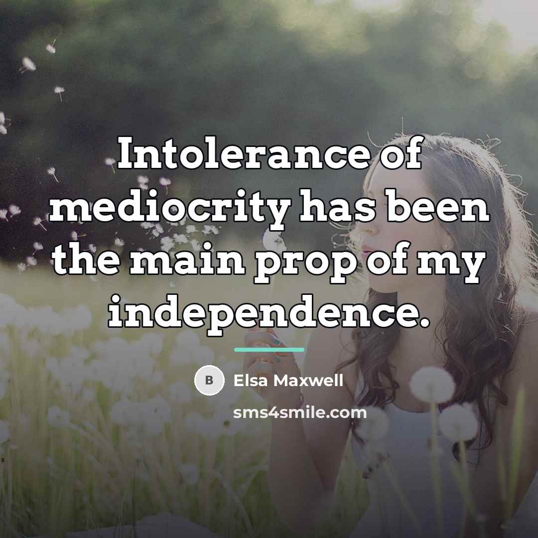 “Intolerance of mediocrity has been the main prop of my…” quote by Elsa Maxwell