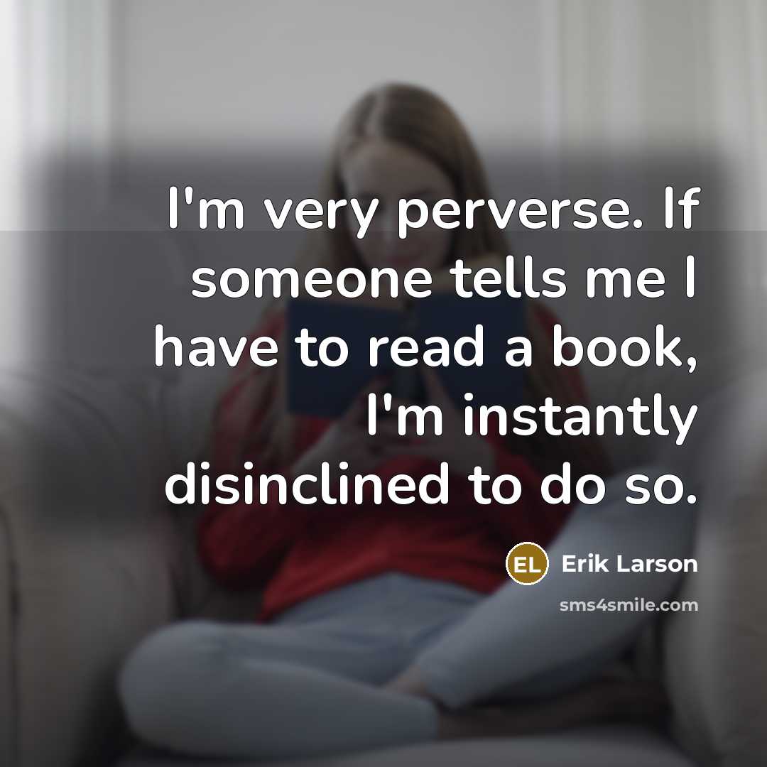 “I'm very perverse. If someone tells me I have to…” quote by Erik Larson