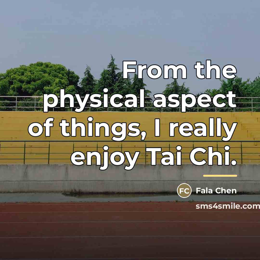 “From the physical aspect of things, I really enjoy Tai…” quote by Fala Chen