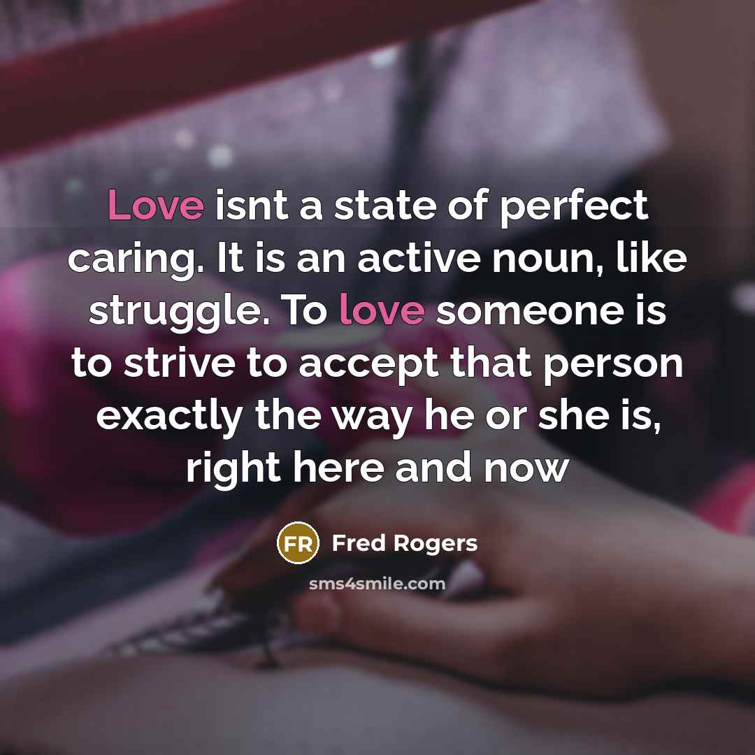 “Love isnt a state of perfect caring. It is an…” quote by Fred Rogers