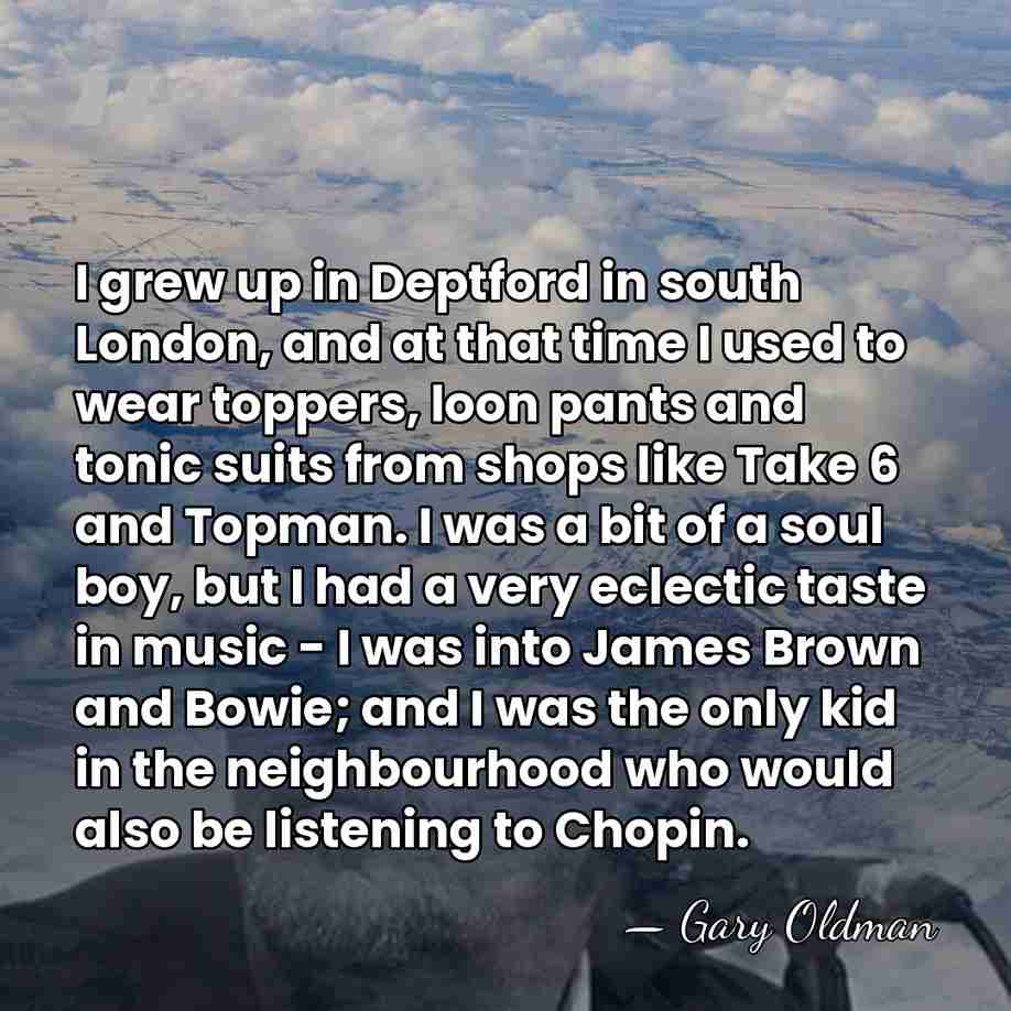 I grew up in Deptford in south London, and at that time&hellip; - Gary Oldman