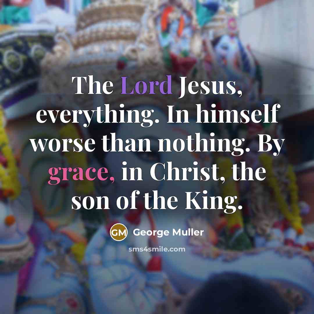 “The Lord Jesus, everything. In himself worse than nothing. By…” quote by George Muller