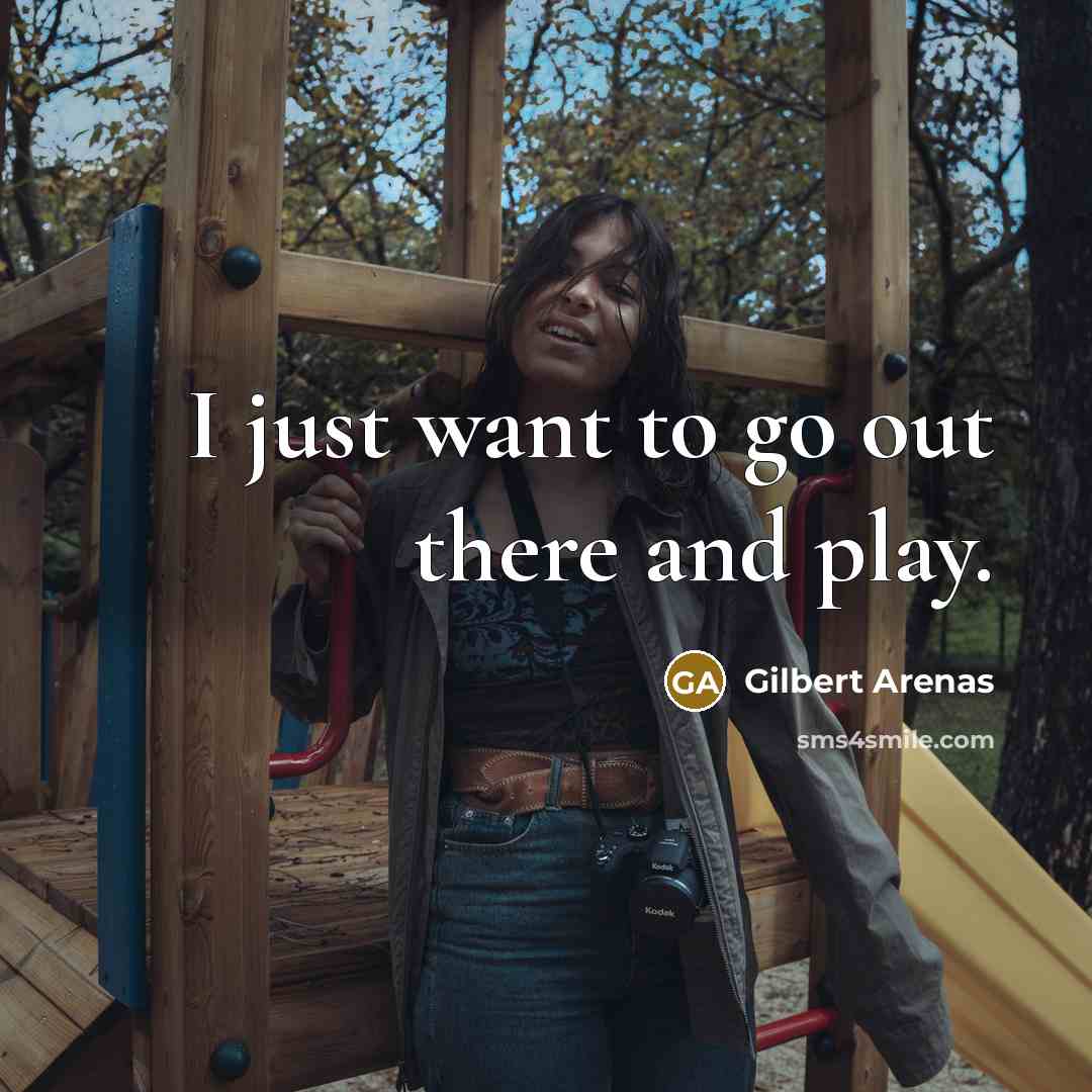 “I just want to go out there and play.” quote by Gilbert Arenas