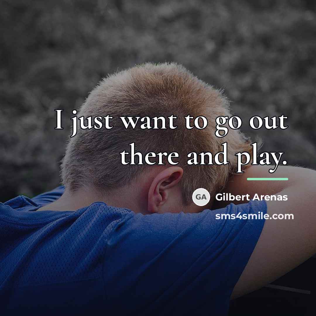 “I just want to go out there and play.…” quote by Gilbert Arenas