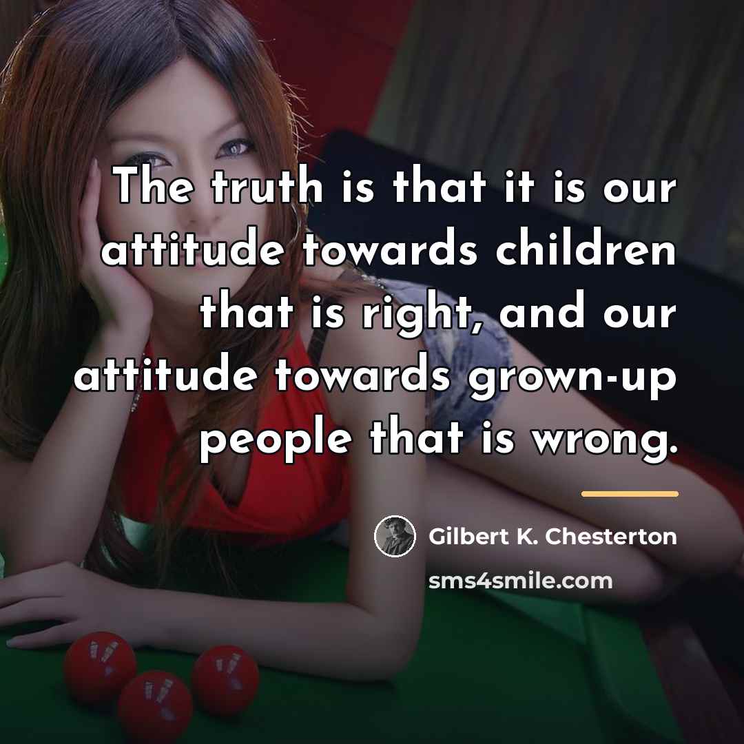 “The truth is that it is our attitude towards children…” quote by Gilbert K. Chesterton