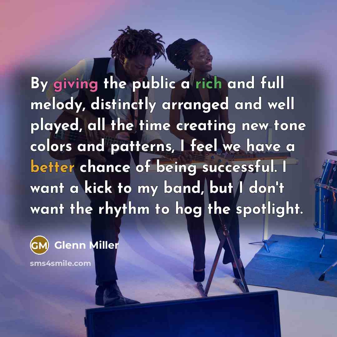 “By giving the public a rich and full melody, distinctly…” quote by Glenn Miller