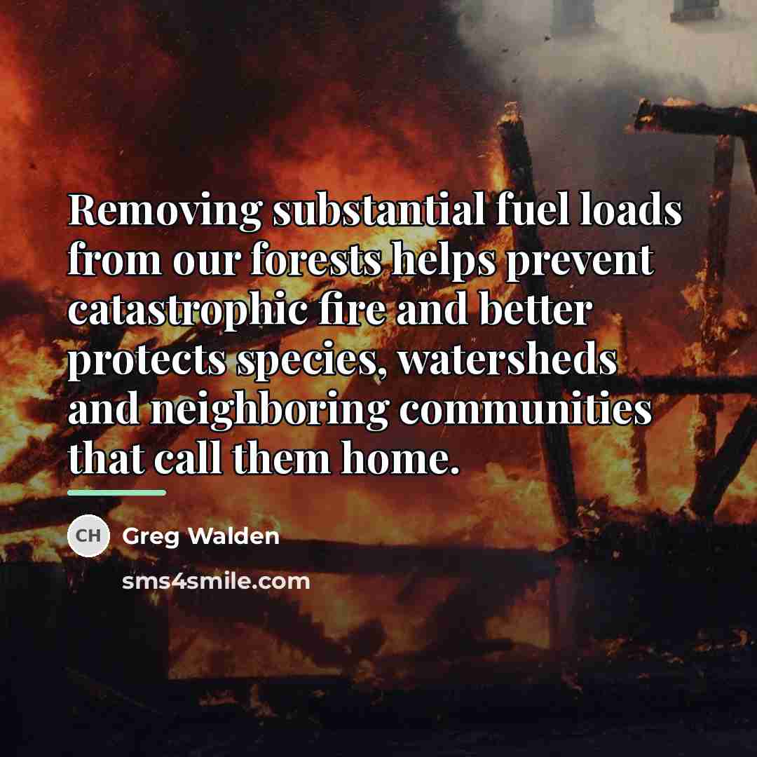 “Removing substantial fuel loads from our forests helps prevent catastrophic…” quote by Greg Walden