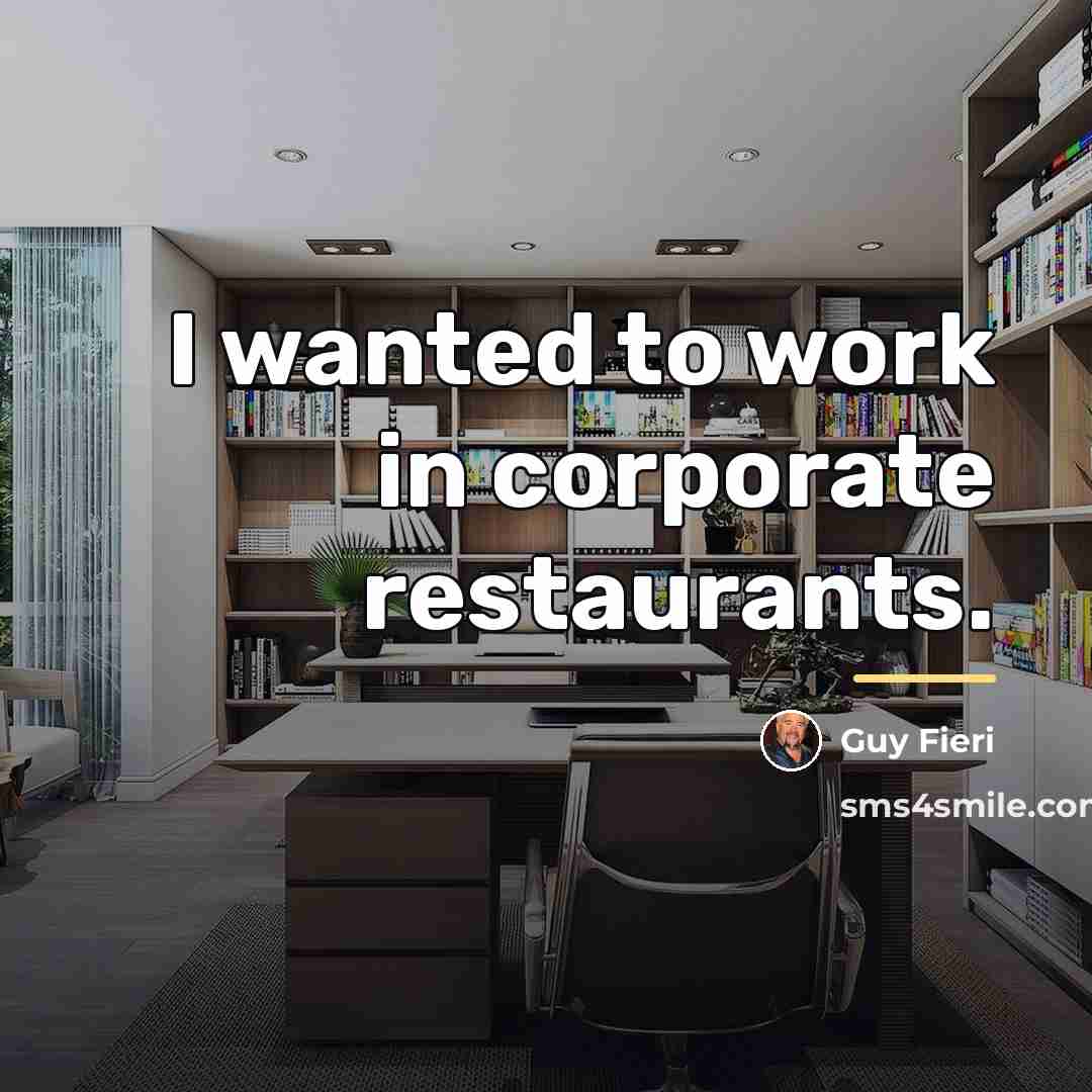 “I wanted to work in corporate restaurants.…” quote by Guy Fieri