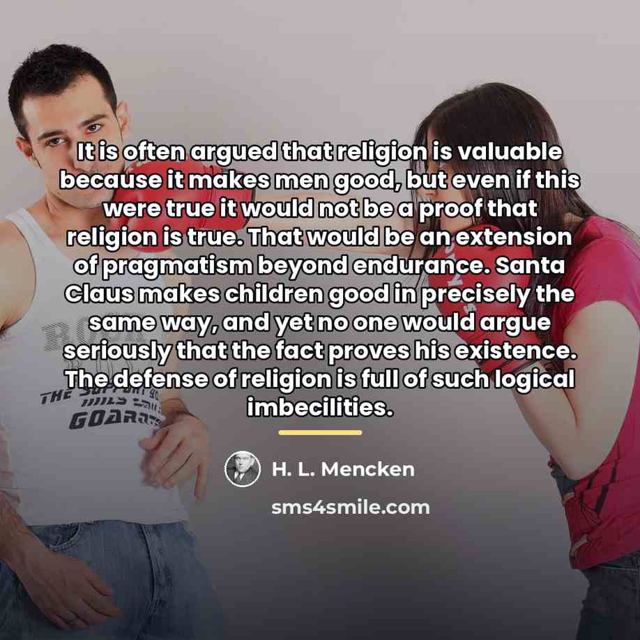 “It is often argued that religion is valuable because it…” quote by H. L. Mencken