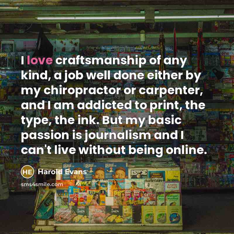 “I love craftsmanship of any kind, a job well done…” quote by Harold Evans