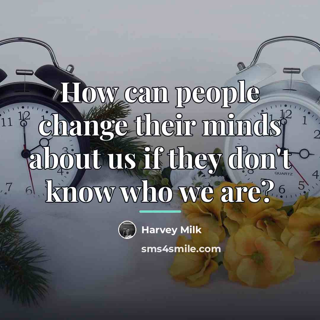 “How can people change their minds about us if they…” quote by Harvey Milk