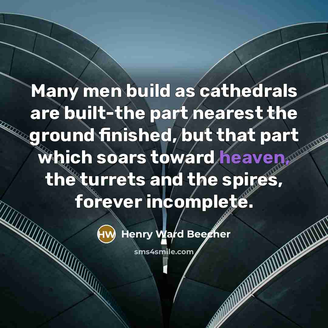 “Many men build as cathedrals are built-the part nearest the…” quote by Henry Ward Beecher