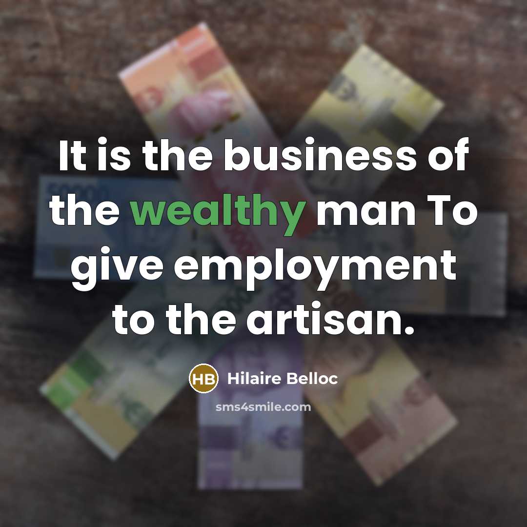 “It is the business of the wealthy man To give…” quote by Hilaire Belloc