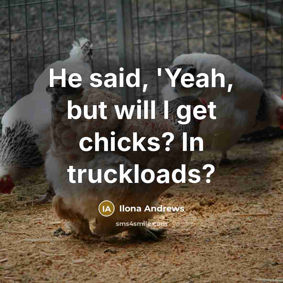 “He said, 'Yeah, but will I get chicks? In truckloads?…” quote by Ilona Andrews