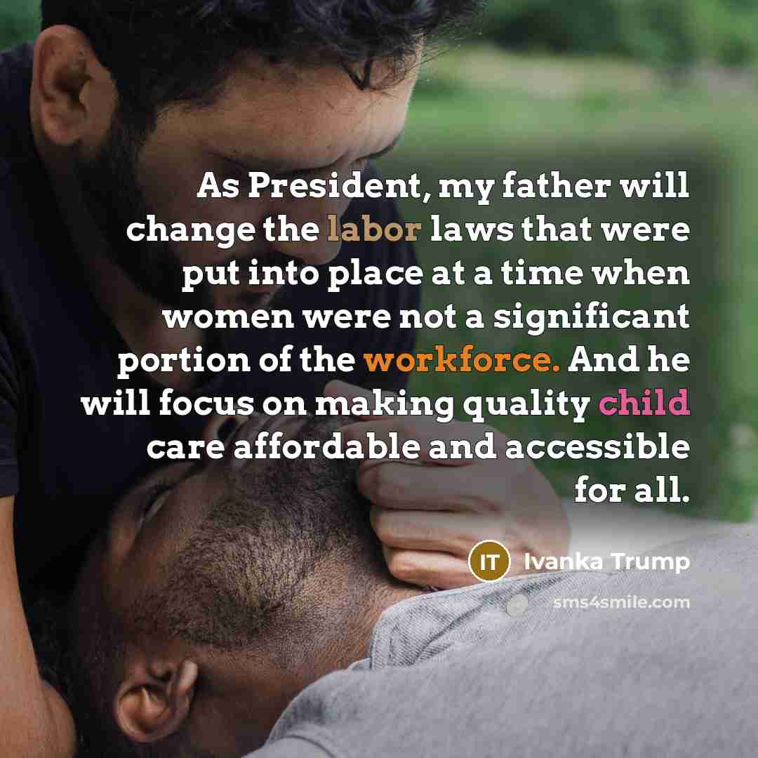 “As President, my father will change the labor laws that…” quote by Ivanka Trump