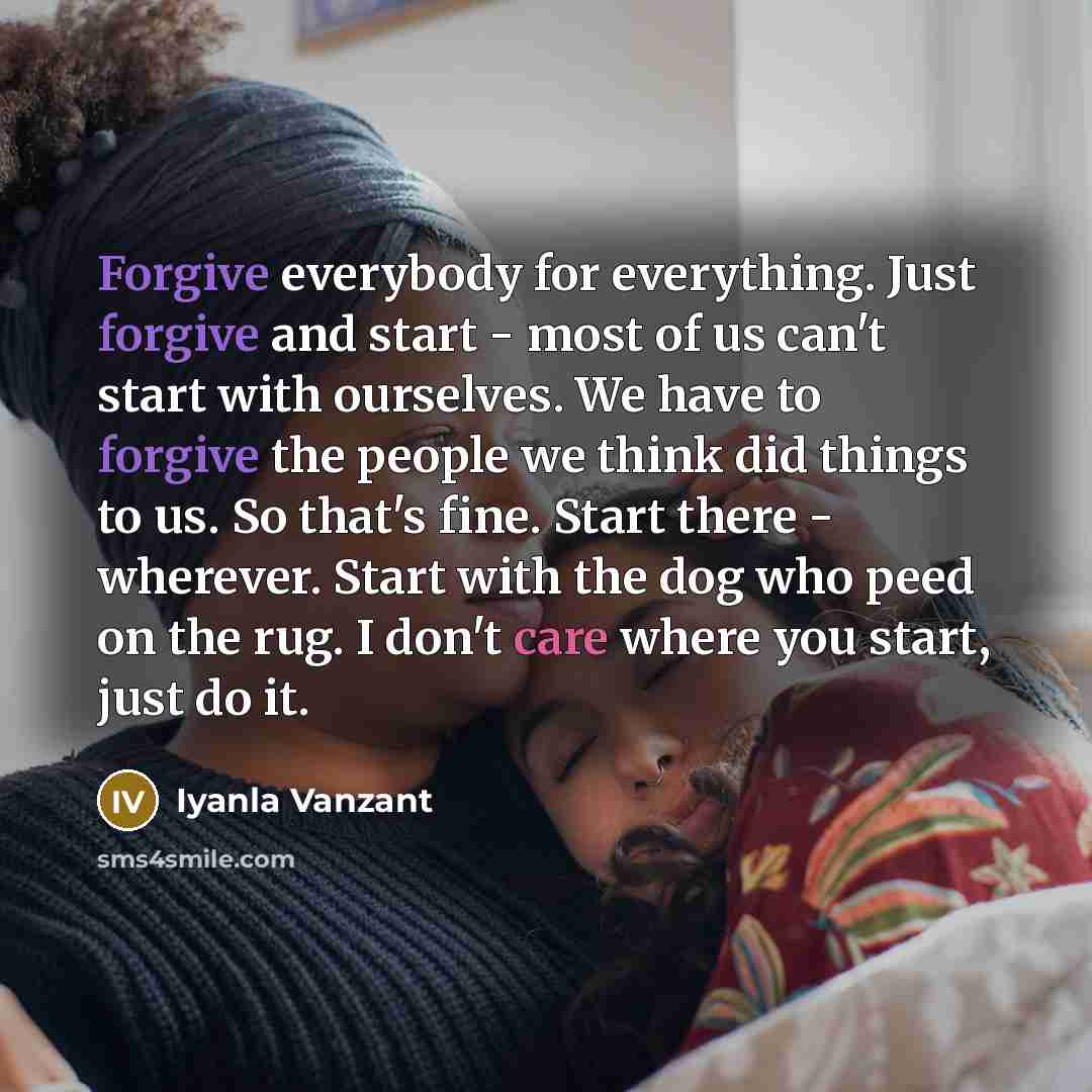 “Forgive everybody for everything. Just forgive and start - most…” quote by Iyanla Vanzant