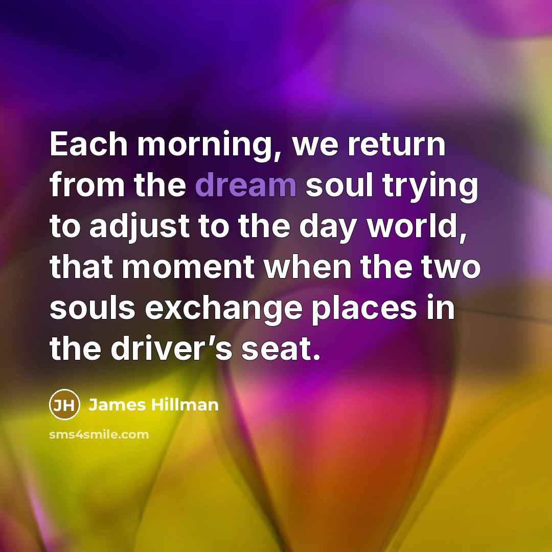 “Each morning, we return from the dream soul trying to…” quote by James Hillman
