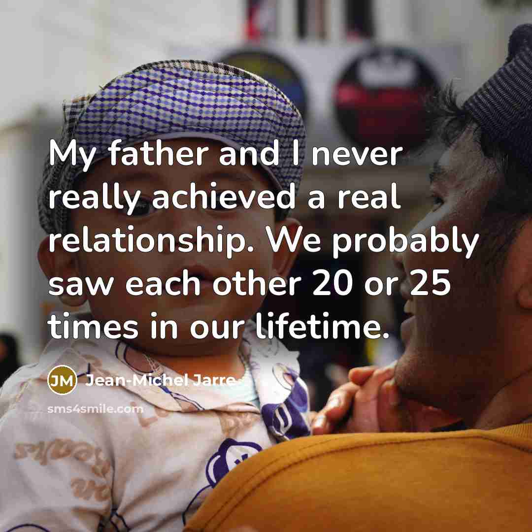 “My father and I never really achieved a real relationship.…” quote by Jean-Michel Jarre