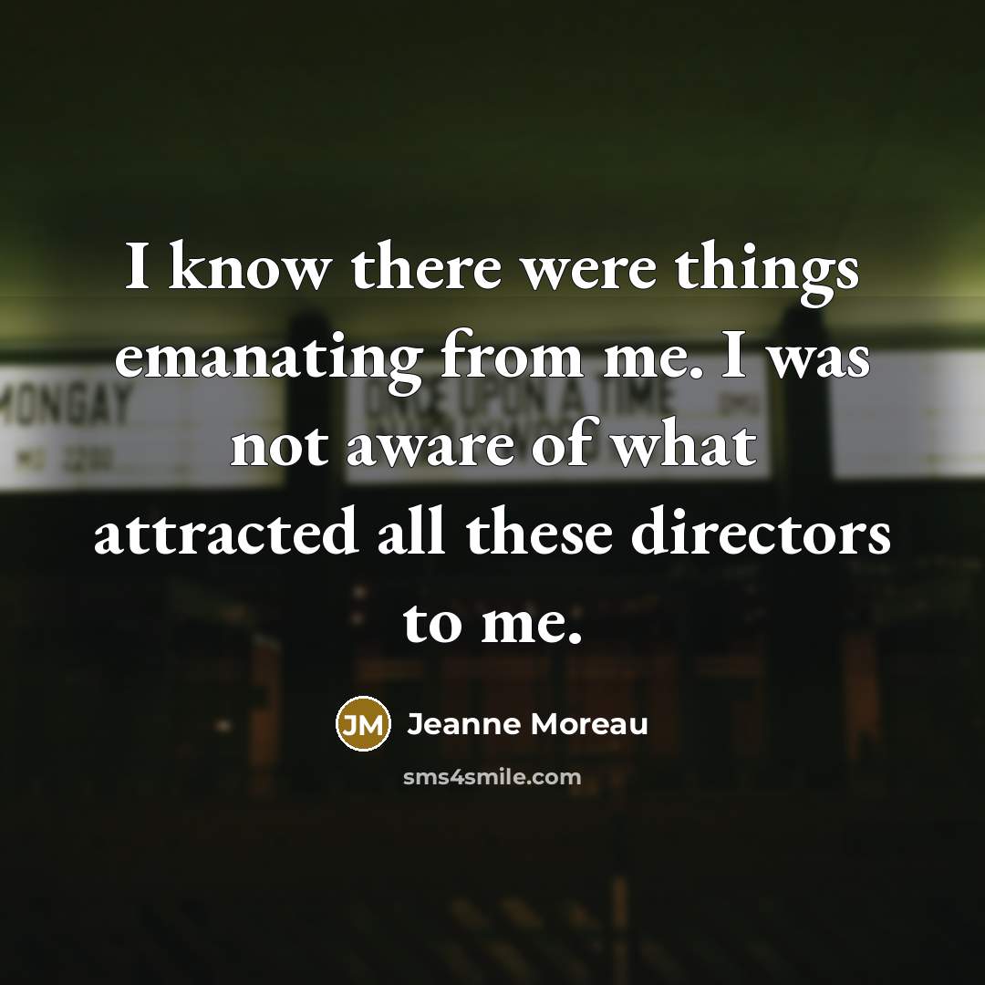 “I know there were things emanating from me. I was…” quote by Jeanne Moreau