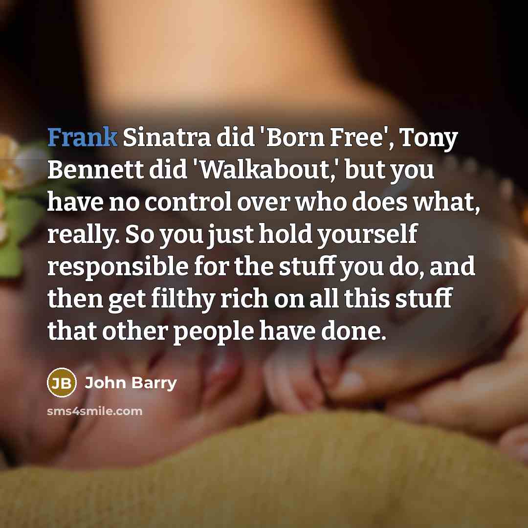 “Frank Sinatra did 'Born Free', Tony Bennett did 'Walkabout,' but…” quote by John Barry