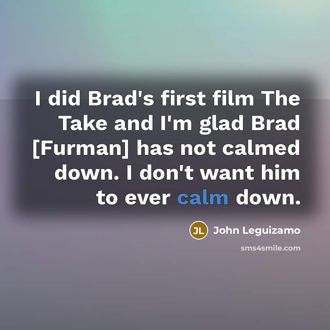 “I did Brad's first film The Take and I'm glad…” quote by John Leguizamo
