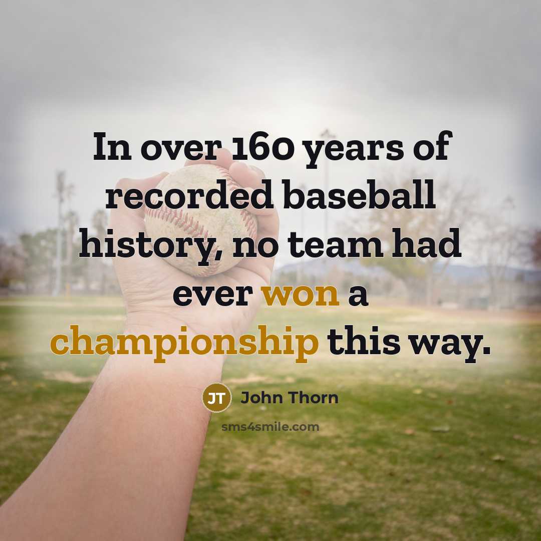 “In over 160 years of recorded baseball history, no team…” quote by John Thorn