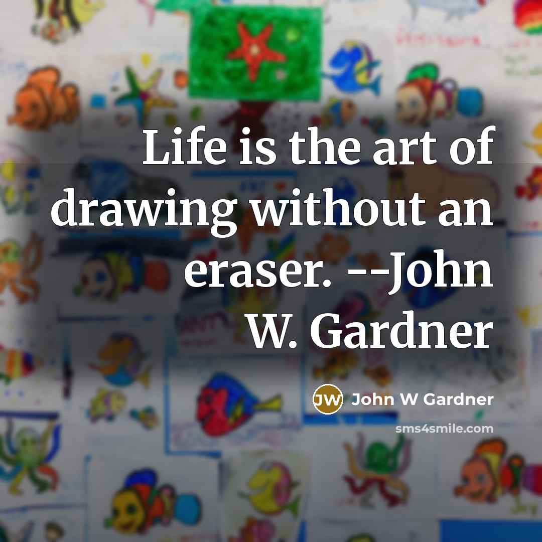 “Life is the art of drawing without an eraser. --John…” quote by John W Gardner