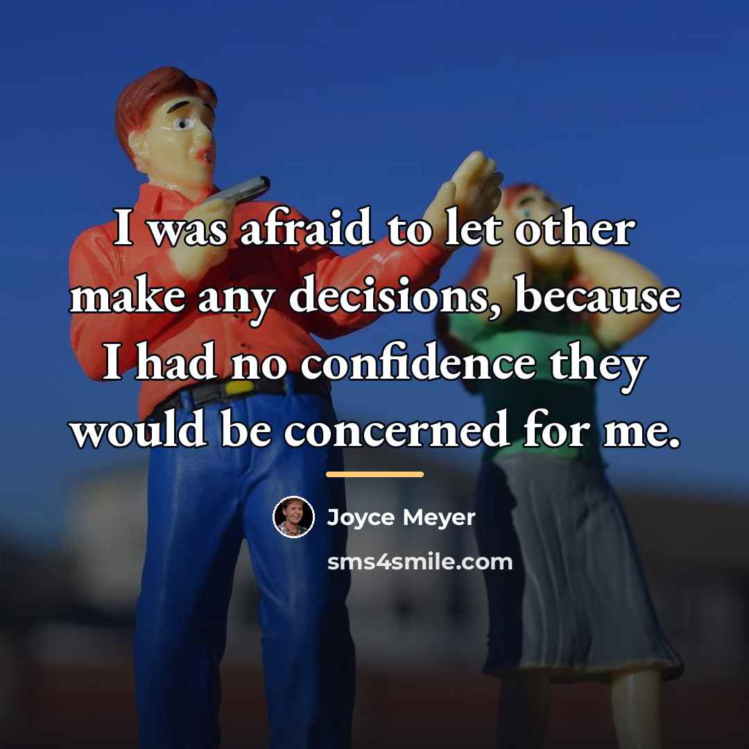 “I was afraid to let other make any decisions, because…” quote by Joyce Meyer